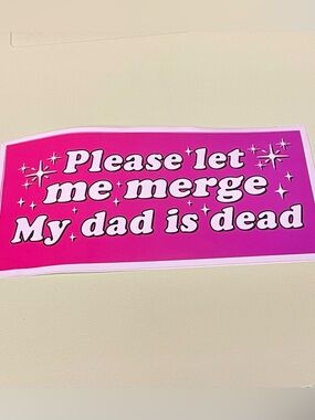 Funny Pink Vinyl Sticker - "Please let me merge My dad is dead"- Bumper Sticker